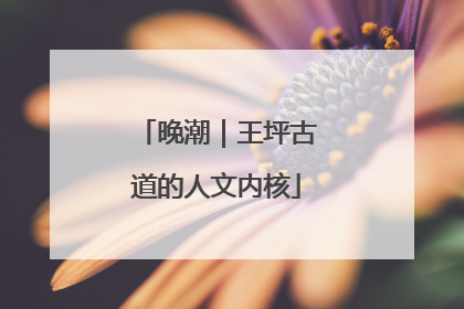 晚潮｜王坪古道的人文内核